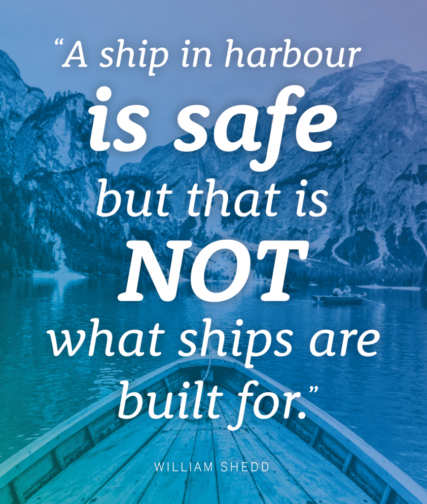 A ship in habour is safe but that is not what ships are built for