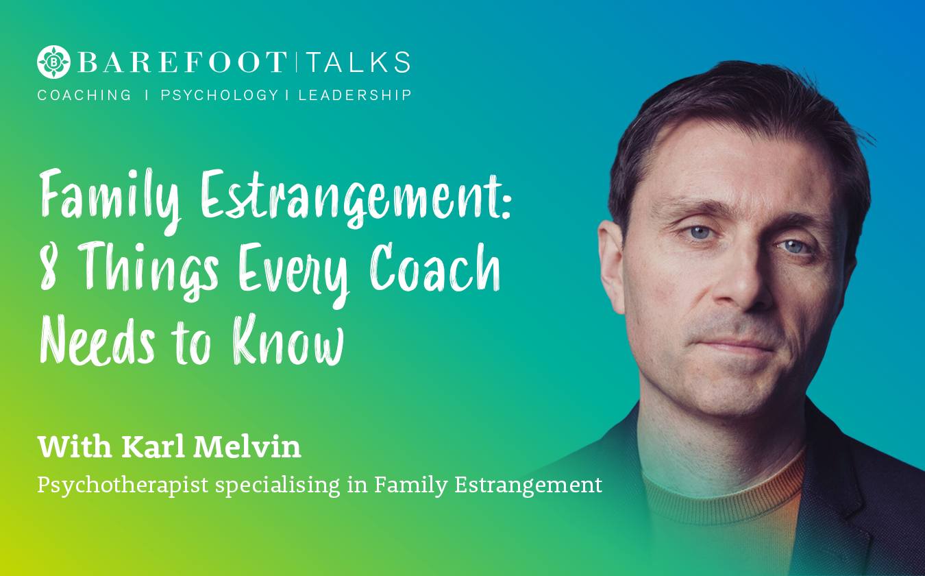 Barefoot Talks - 8 Things Every Coach Needs to know about family estrangement - Karl Melvin